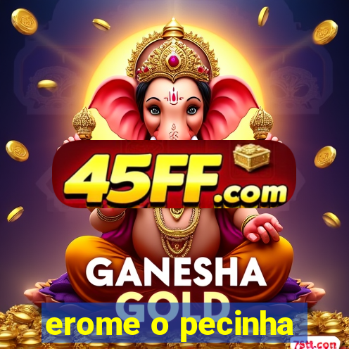 erome o pecinha